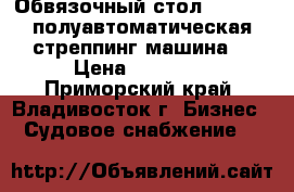 Обвязочный стол TP-201 - полуавтоматическая стреппинг машина. › Цена ­ 60 000 - Приморский край, Владивосток г. Бизнес » Судовое снабжение   